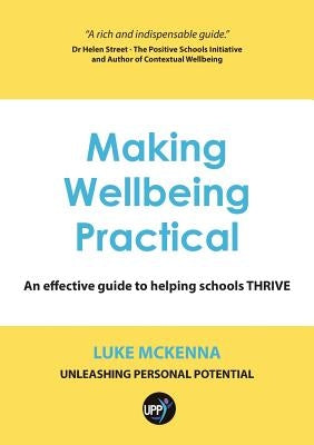Making Wellbeing Practical: An Effective Guide to Helping Schools Thrive by McKenna, Luke