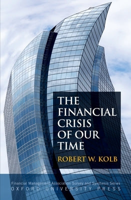 The Financial Crisis of Our Time by Kolb, Robert W.