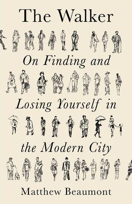 The Walker: On Finding and Losing Yourself in the Modern City by Beaumont, Matthew