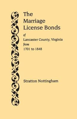 The Marriage License Bonds of Lancaster County, Virginia, from 1701 to 1848 by Nottingham, Stratton