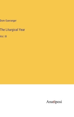 The Liturgical Year: Vol. III by Gueranger, Dom