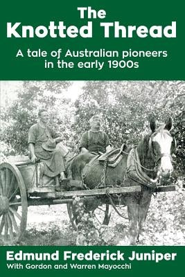 The Knotted Thread: A tale of Australian pioneers in the early 1900s by Juniper, Edmund Frederick