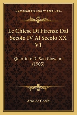 Le Chiese Di Firenze Dal Secolo IV Al Secolo XX V1: Quartiere Di San Giovanni (1903) by Cocchi, Arnaldo