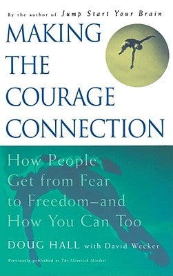 Making the Courage Connection: How People Get from Fear to Freedom and How You Can Too by Hall, Doug