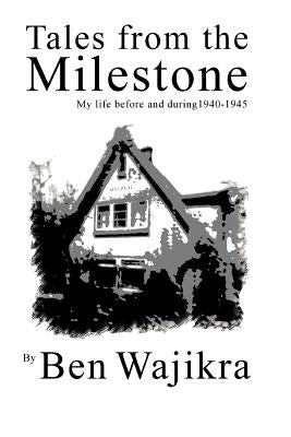 Tales from the Milestone: My Life Before and During 1940-1945 by Wajikra, Ben