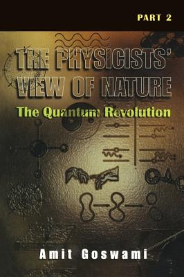 The Physicists' View of Nature Part 2: The Quantum Revolution by Goswami, Amit