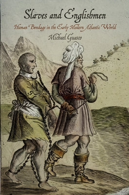 Slaves and Englishmen: Human Bondage in the Early Modern Atlantic World by Guasco, Michael