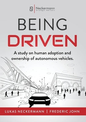 Being Driven: A Study on Human Adoption and Ownership of Autonomous Vehicles by Neckermann, Lukas