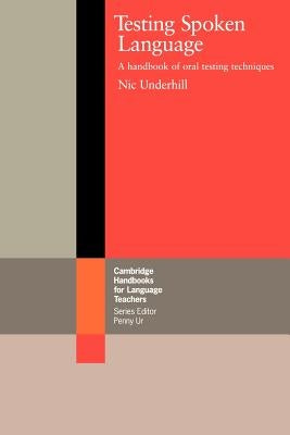 Testing Spoken Language: A Handbook of Oral Testing Techniques by Underhill, Nic