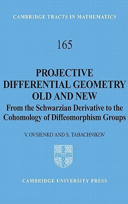 Projective Differential Geometry Old and New: From the Schwarzian Derivative to the Cohomology of Diffeomorphism Groups by Ovsienko, Valentin