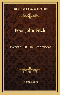 Poor John Fitch: Inventor of the Steamboat by Boyd, Thomas