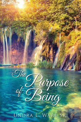 The Purpose of Being by Ware, Undra L., Sr.