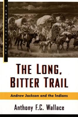 The Long, Bitter Trail: Andrew Jackson and the Indians by Wallace, Anthony