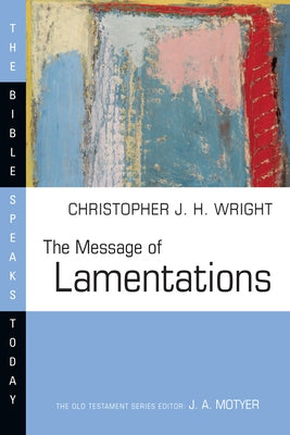 The Message of Lamentations by Wright, Christopher J. H.