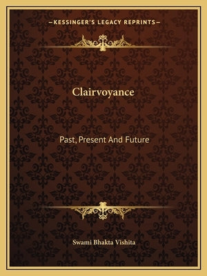 Clairvoyance: Past, Present and Future by Vishita, Swami Bhakta