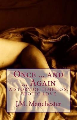 Once ... and ... Again: A story of timeless, erotic love by Manchester, J. M.