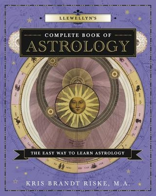 Llewellyn's Complete Book of Astrology: The Easy Way to Learn Astrology by Riske, Kris Brandt