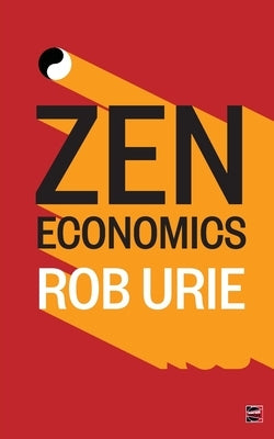 Zen Economics by Urie, Rob