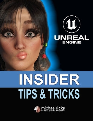 Unreal Engine Tips & Tricks: Step-by-Step Instructions On How To Do Amazing Things In Unreal Engine! by Ricks, Michael Edward