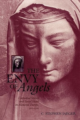 The Envy of Angels: Cathedral Schools and Social Ideals in Medieval Europe, 95-12 by Jaeger, C. Stephen
