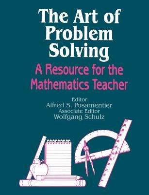 The Art of Problem Solving: A Resource for the Mathematics Teacher by Posamentier, Alfred S.