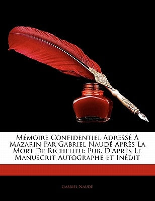 Mémoire Confidentiel Adressé À Mazarin Par Gabriel Naudé Après La Mort De Richelieu: Pub. D'Après Le Manuscrit Autographe Et Inédit by Naude, Gabriel