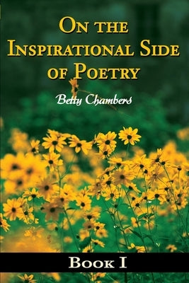 On the Inspirational Side of Poetry: Book I by Chambers, Betty J.