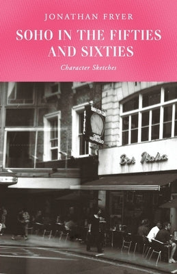 Soho in the Fifties and Sixties by Fryer, Jonathan