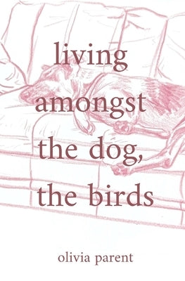 Living Amongst the Dog, the Birds by Parent, Olivia Celine