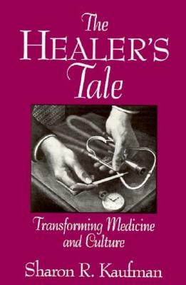 Healer's Tale: Transforming Medicine and Culture (Revised) by Kaufman, Sharon R.