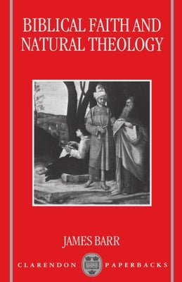Biblical Faith and Natural Theology: The Gifford Lectures for 1991: Delivered in the University of Edinburgh by Barr, James