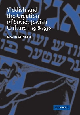 Yiddish and the Creation of Soviet Jewish Culture: 1918-1930 by Shneer, David