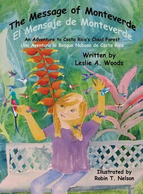 The Message of Monteverde / El Mensaje de Monteverde: An Adventure to Costa Rica's Cloud Forest / Una Aventura al Bosque Nuboso de Costa Rica by Woods, Leslie a.