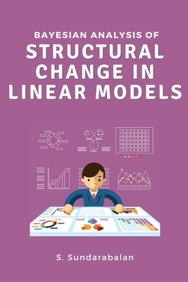 Bayesian Analysis of Structural Change in Linear Models by Sundarabalan, S.