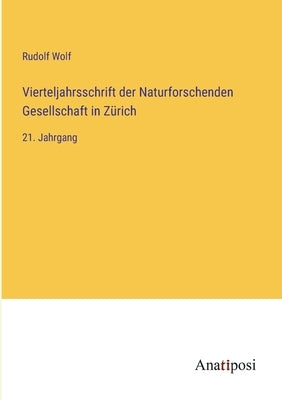 Vierteljahrsschrift der Naturforschenden Gesellschaft in Zürich: 21. Jahrgang by Wolf, Rudolf