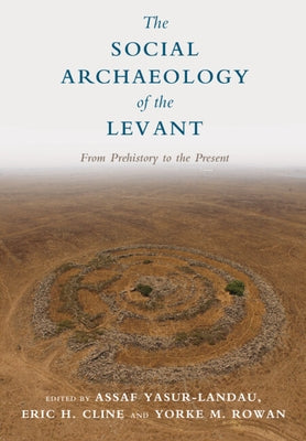The Social Archaeology of the Levant: From Prehistory to the Present by Yasur-Landau, Assaf