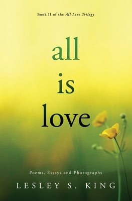 All Is Love: Poems, Essays and Photographs by King, Lesley S.