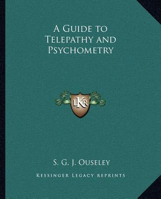 A Guide to Telepathy and Psychometry by Ouseley, S. G. J.