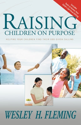 Raising Children on Purpose: Helping Your Children Find Their God-Given Calling (Updated and Expanded) by Fleming, Wesley H.