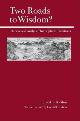 Two Roads to Wisdom?: Chinese and Analytic Philosophical Traditions by Mou, Bo