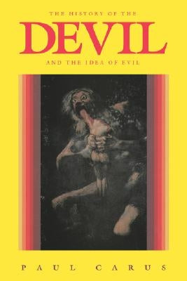 The History of the Devil and the Idea of Evil: From the Earliest Times to the Present Day by Carus, Paul