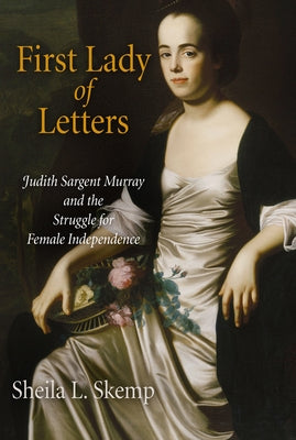 First Lady of Letters: Judith Sargent Murray and the Struggle for Female Independence by Skemp, Sheila L.