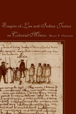 Empire of Law and Indian Justice in Colonial Mexico by Owensby, Brian P.