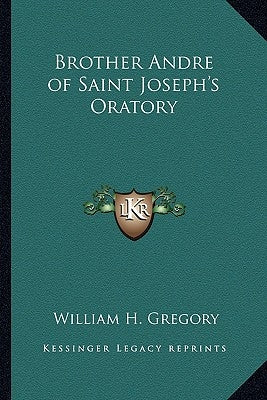 Brother Andre of Saint Joseph's Oratory by Gregory, William H.