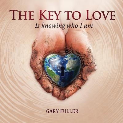 The Key To Love: Is Knowing Who I Am by Fuller, Gary