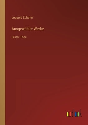 Ausgewählte Werke: Erster Theil by Schefer, Leopold
