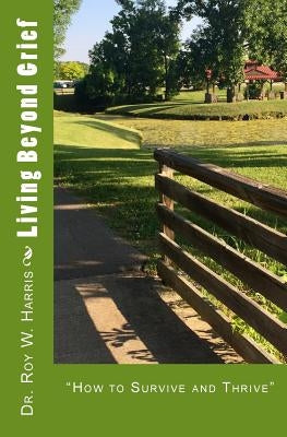 Living Beyond Grief: "How to Survive and Thrive" by Harris, Roy W.