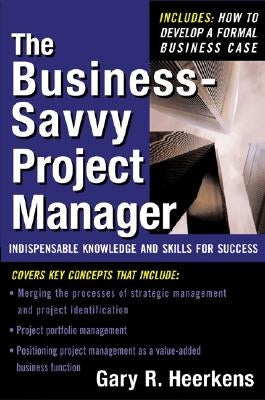 The Business Savvy Project Manager: Indispensable Knowledge and Skills for Success by Heerkens, Gary