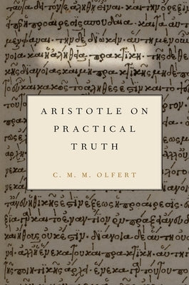 Aristotle on Practical Truth by Olfert, C. M. M.