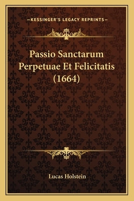 Passio Sanctarum Perpetuae Et Felicitatis (1664) by Holstein, Lucas